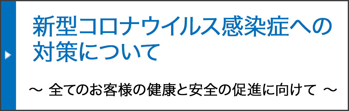 新型コロナウイルス感染症への対策について ―すべてのお客様の健康と安全の促進へ向けて―